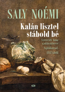 Saly Noémi: Kalán lisztel stábold bé – Szerecsek Anna szakácskönyve, Vajdahunyad, 1848 körül